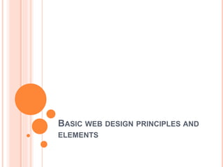 BASIC WEB DESIGN PRINCIPLES AND
ELEMENTS
 