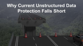 Why Current Unstructured Data
Protection Falls Short
 