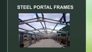 z
STEEL PORTAL FRAMES
 