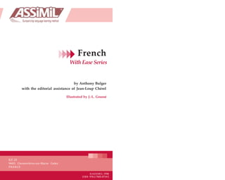 B.P. 25
94431 Chennevières-sur-Marne Cedex
FRANCE
©ASSIMIL 1998
ISBN 978-2-7005-0719-5
French
With Ease Series
by Anthony Bulger
with the editorial assistance of Jean-Loup Chérel
Illustrated by J.-L. Goussé
 