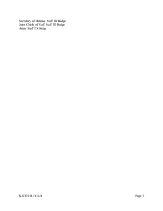 KEITH D. FORD Page 7
Secretary of Defense Staff ID Badge
Joint Chiefs of Staff Staff ID Badge
Army Staff ID Badge
 