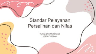 Standar Pelayanan
Persalinan dan Nifas
Yunita Dwi Wulandari
202207110004
 
