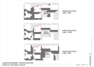 TOWN
SQUARE
TOWN
SQUARE
TOWN
SQUARE
project
peckvonhartel
pvh
drawing
date
revision
Level6,8-10HobartPlaceCanberraACT2601AustraliaT+61262474211F+61262474210Ecanberra@pvh.com.auABN59453647626
1
05/07/2016
10
SHADOW DIAGRAMS - WINTER SOLSTICE
4349
BLOCK 54, SECTION 8, PHILLIP
WINTER SOLSTICE
JUNE - 9AM
WINTER SOLSTICE
JUNE - 12PM
WINTER SOLSTICE
JUNE - 3PM
 