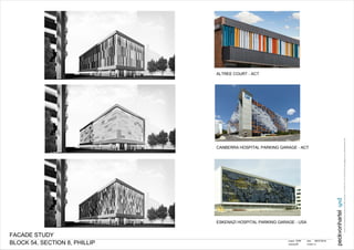 project
peckvonhartel
pvh
drawing
date
revision
Level6,8-10HobartPlaceCanberraACT2601AustraliaT+61262474211F+61262474210Ecanberra@pvh.com.auABN59453647626
2
06/07/2016
05
FACADE STUDY
4349
BLOCK 54, SECTION 8, PHILLIP
ESKENAZI HOSPITAL PARKING GARAGE - USA
CANBERRA HOSPITAL PARKING GARAGE - ACT
ALTREE COURT - ACT
 