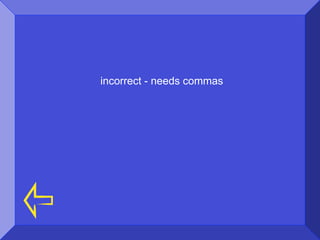 incorrect - needs commas
 