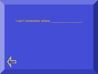 I can’t remember where _________________.
 