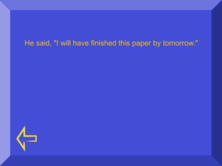 He said, "I will have finished this paper by tomorrow."
 
