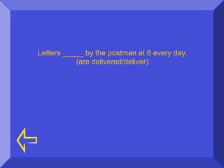 Letters _____ by the postman at 8 every day.
           (are delivered/deliver)
 