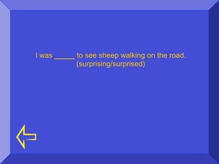 I was _____ to see sheep walking on the road.
            (surprising/surprised)
 