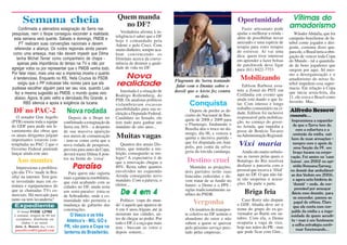 Semana cheia                                               Quem manda                                                       Oportunidade                     Vítimas do
     Confirmada a aterradora estagnação de Serra nas
                                                                   no DF?                                                            Fazer artesanato pode
                                                                                                                                                                  amadorismo
pesquisas, nem o Ibope conseguiu esconder a realidade,             Verdadeira afronta à in-                                       ajudar a melhorar a renda -        Wânder Abdalla, que foi
                                                                teligência é saber que o DF                                       além de possibilitar novas      campeão brasiliense de fu-
  esta semana será quente. Sábado e domingo, PMDB e             hoje é comandado pela
     PT realizam suas convenções nacionais e devem                                                                                amizades e uma espécie de       tebol como jogador e diri-
                                                                Ademi e pelo Creci. Com                                           terapia para estes tempos       gente, costuma dizer que,
  referendar a aliança. Os ruídos regionais ainda pairam        muito dinheiro, sempre aca-
 como uma ameaça, mas não devem impedir que Dilma                                                                                 de estresse. Aí vai uma         para ele, o Brasil teria a obri-
                                                                bam convencendo os                                                dica: quem tiver interesse      gação de vencer toda Copa
   tenha Michel Temer como companheiro de chapa -               Distritais acerca da conve-                                       em aprender a fazer bolsas      do Mundo - tal a quantida-
    apenas pela importância do tempo na TV e não por            niência de destruir a quali-                                      de patchwork deve ligar         de de bons jogadores que
agregar votos ou por representar que o PMDB venha todo.         dade de vida no DF.                                               para (61) 8422-7753.            surgem por aqui. Só mes-
Por falar nisso, mais uma vez a imprensa mostra o quanto                                                                                                          mo a desorganização e o
 é tendenciosa. Enquanto no RS, Yeda Cruzius do PSDB              Nova                                                              Mobilizando                   amadorismo do nosso fu-
                                                                                               Flagrante do Serra tentando
    exigiu que o PP indicasse três nomes para que ela           realidade                       falar com o Dantas sobre o           Edilson Barbosa assu-
                                                                                                                                                                  tebol impedem essa supre-
                                                                                                                                                                  macia. Em relação à Copa
pudesse escolher alguém para ser seu vice, quando Lula                                                                            miu a Zonal do PDT em
                                                                   Inusitada é a situação de   dossiê que o Aécio fez contra                                      que inicia sexta-feira, dia
  fez a mesma sugestão ao PMDB, o mundo quase veio                                                                                Ceilândia em evento que
                                                                Rodrigo Rollemberg, do                    os dois.                                                11, ele crava o Brasil como
  abaixo. Agora, lá pelo velho e derrubado Rio Grande, a        PSB. Os analistas políticos                                       ainda está dando o que fa-
                                                                                                                                                                  favorito. Mas...
        RBS silencia e apoia a exigência da tucana.             vislumbravam escassas                 Conquista                   lar. Com intenso e longo
                                                                possibilidades para sua re-                                       trabalho comunitário na ci-
 DF no PAC-2                      Nova rodada                   eleição a Deputado Federal.
                                                                                                       Depois de perder as de-
                                                                                                                                  dade, Edilson foi inclusive
                                                                                                                                                                  Alfredo Bessow
   O senador Gim Argello                                                                            cisões do Nacional de Bas-                                    comenta...
                                    Depois de o Ibope ter       Candidato ao Senado, ele                                          responsável pela mobiliza-
(PTB) reuniu toda a equipe                                                                          quete de 2008 e 2009 para                                      Impressiona a capacida-
                                 confirmado a estagnação de     tem tudo para ganhar um                                           ção, no começo do gover-
do GDF para pedir um le-                                                                            o Flamengo, finalmente o                                        de que o Serra tem de,
                                 Serra em 36% - a despeito      mandato de oito anos...                                           no Arruda, que impediu a
vantamento das obras que                                                                            Brasília deu o troco no do-                                       com a cobertura e a
                                 de sua massiva aparição                                                                          posse de Benício Tavares
os atuais dirigentes julgam                                                                         mingo, dia 06, e venceu a                                       omissão da mídia, sair
importantes estarem con-
                                 nos meios de comunicação
                                 - tem-se como certa que a
                                                                Muitas vagas                        quinta e decisiva partida -
                                                                                                                                  na Administração Regional.
                                                                                                                                                                   bem de suas armações -
templadas no PAC-2 que o                                            Quantos dos atuais Dis-         que foi disputada em Aná-      Vixi maria                       sempre com o apoio de
                                 nova rodada de pesquisas,                                          polis, por conta da selva-
Governo Federal pretende         prevista para antes da Copa,   tritais, que tentarão a ree-                                                                         uma facção da PF, um
lançar ainda este ano.                                          leição, conseguirão se ree-         geria da torcida candanga.       Ainda são muito nebulo-        braço tucano na corpo-
                                 deverá trazer Dilma 8 pon-
                                                                leger? A expectativa é de                                         sas as razoes pelas quais o      ração. Foi assim no ‘caso
                                 tos na frente do ‘coisa’.
   Aos montes                                                   que a renovação chegue a             Destino cruel                Botafogo do Rio resolveu         Lunus’, em 2002 no epi-
                                      Paraíso                   80%. Resta saber quantos               Mantidas as projeções,     desfazer a parceria com o         sódio Roseana Sarney;
    Impressiona a prolifera-
                                                                envolvidos no esquemão              dois partidos terão suas      pessoal que tocava a ‘filial’    no dossiê das ambulânci-
ção das TVs ‘made in Bra-           Para quem não suporta
                                                                Arruda conseguirão novo             bancadas reduzidas e de-      aqui no DF. O que não fal-       as dos Vedoin em 2006,
sília’ na internet. Tem gen-     mais a ganância imobiliária,
                                                                mandato. Com a palavra, o           vem tratar de se fundir no    ta são suspeitas e acusa-         e agora esta história do
te investindo mais em es-        que está acabando com as
                                                                eleitor...                          futuro: o Demo e o PPS -      ções. De parte a parte.           ‘dossiê’ - onde, de res-
trutura e equipamentos do        cidades no DF, ainda resta
que as chamadas TVs co-                                                                             siglas tradicionalmente sa-                                      ponsável por ameaçar
merciais. Há mercado para
                                 um semi-paraíso: trata-se
                                 de Sobradinho, onde a co-
                                                                  De 4 em 4                         télites do PSDB.                  Briga feia                   Aécio com dossiês, para
tanto ou tem lavanderia?                                                                                                                                            se esconder, passou ao
                                 munidade não permitiu a           Político ‘copa do mun-                                           Caso Roriz não dispute
 Expediente                      mudança de gabarito das        do’ é aquele que aparece de             Vergonha                  o GDF, Abadia deve ser o
                                                                                                                                                                     papel de vítima. Claro
                                                                                                                                                                     que ele conta com res-
                                 construções.                   4 em 4 anos.Alguns até já              Os usuários do transpor-   nome do grupo do ex-go-
   O Jornal PASSE LIVRE                                                                                                                                            paldo da mídia e a inge-
 é semanal, tiragem de 60 mil       O Vasco e os três           moraram nas cidades, an-            te coletivo no DF sentem o    vernador ao Buriti em ou-        nuidade de quem acredi-
  exemplares, distribuído em                                    tes de chegar ao poder. Por         abandono do setor e não       tubro. Com ela, o Demo           ta - mas é um fenômeno
      ônibus e no metrô.
                                   Atlético’s - MG, GO e        todo o DF, é a raça que mais        sabem a quem se queixar       ocuparia a vaga de vice,
                                 PR, vão para a Copa na                                                                                                             a velha estratégia conti-
  Jorn. A. Bessow (Reg 741/SC)                                  tem - buscam os votos e             pelo péssimo serviço pres-    hoje nas mãos do PR - mas           nuar funcionando...
  passelivredf@gmail.com
                                 lanterna do Brasileirão.       depois somem...                     tado pelas empresas.          que pode ficar com Gim...
 