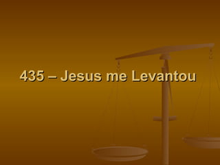 435 – Jesus me Levantou435 – Jesus me Levantou
 