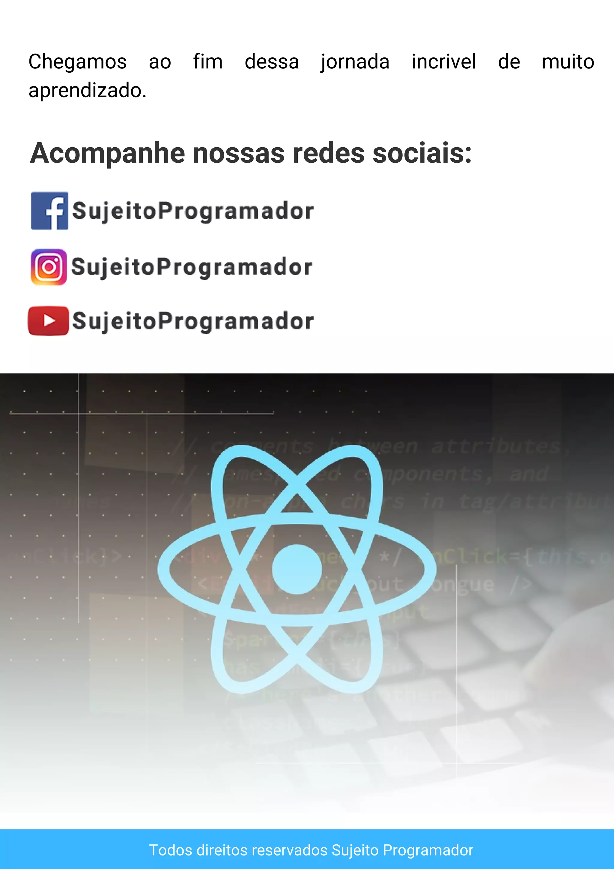 Acompanhe nossas redes sociais:
Todos direitos reservados Sujeito Programador
Chegamos ao fim dessa jornada incrivel de muito
aprendizado.
 