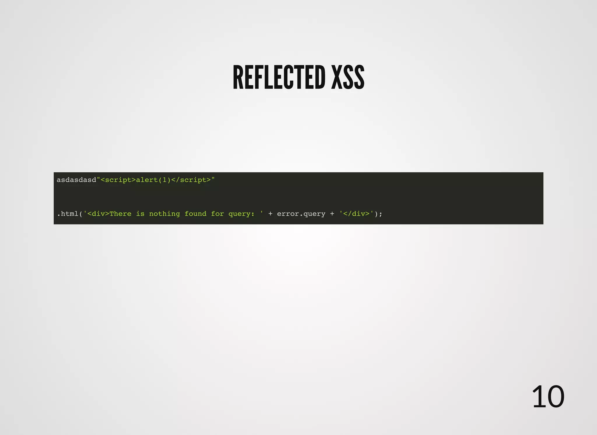 asdasdasd"<script>alert(1)</script>"
.html('<div>There is nothing found for query: ' + error.query + '</div>');
REFLECTED XSSREFLECTED XSS
10
 
