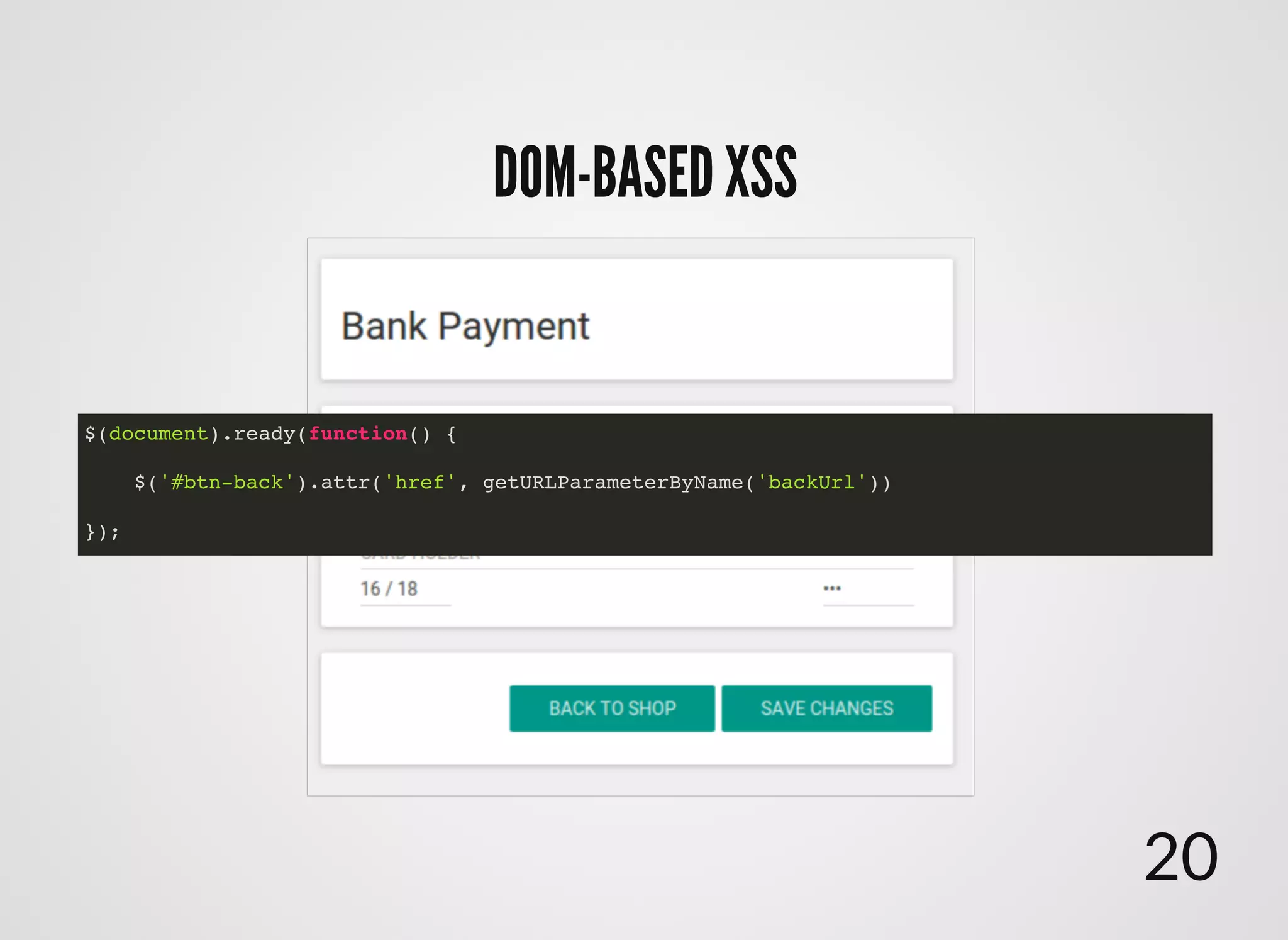 $(document).ready(function() {
$('#btn-back').attr('href', getURLParameterByName('backUrl'))
});
DOM-BASED XSSDOM-BASED XSS
20
 