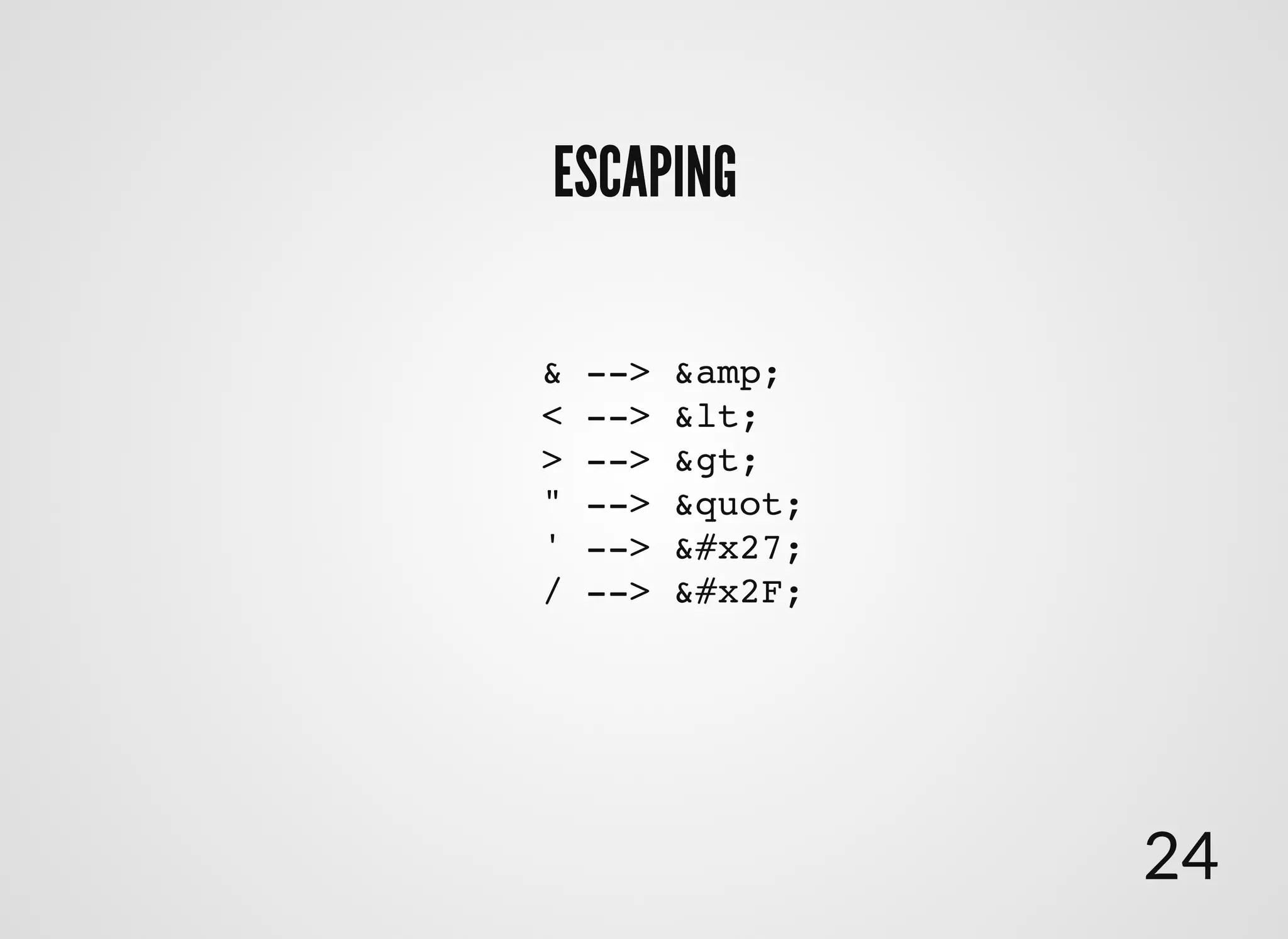 ESCAPINGESCAPING
& --> &amp;
< --> <
> --> >
" --> "
' --> '
/ --> /
24
 