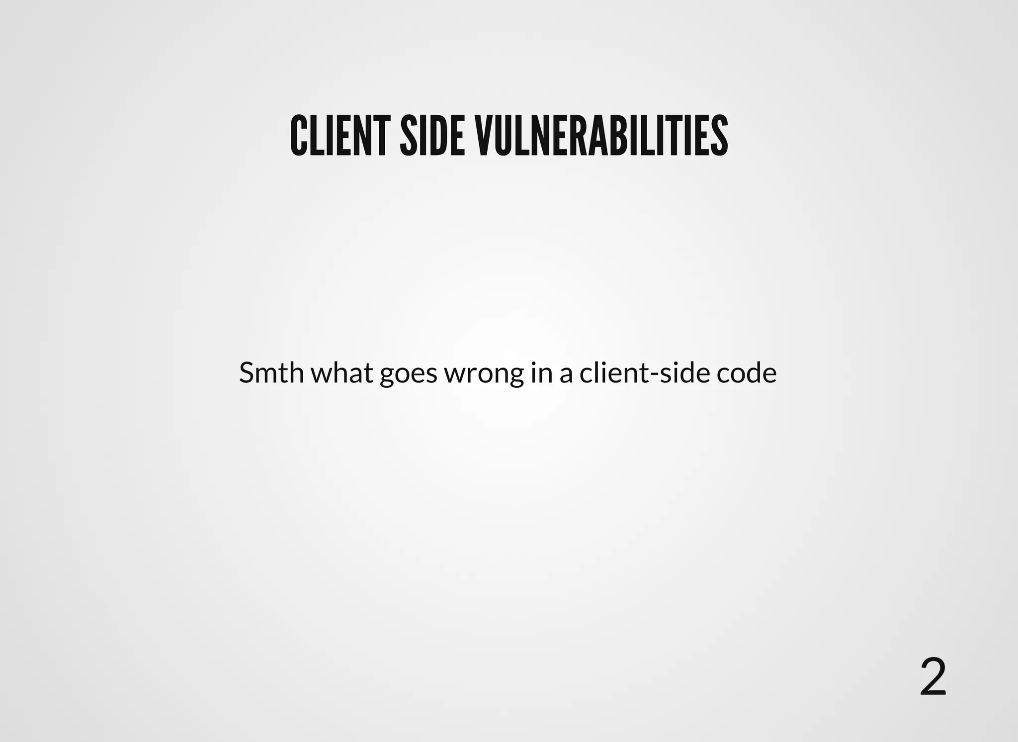 CLIENT SIDE VULNERABILITIESCLIENT SIDE VULNERABILITIES
Smth what goes wrong in a client-side code
2
 
