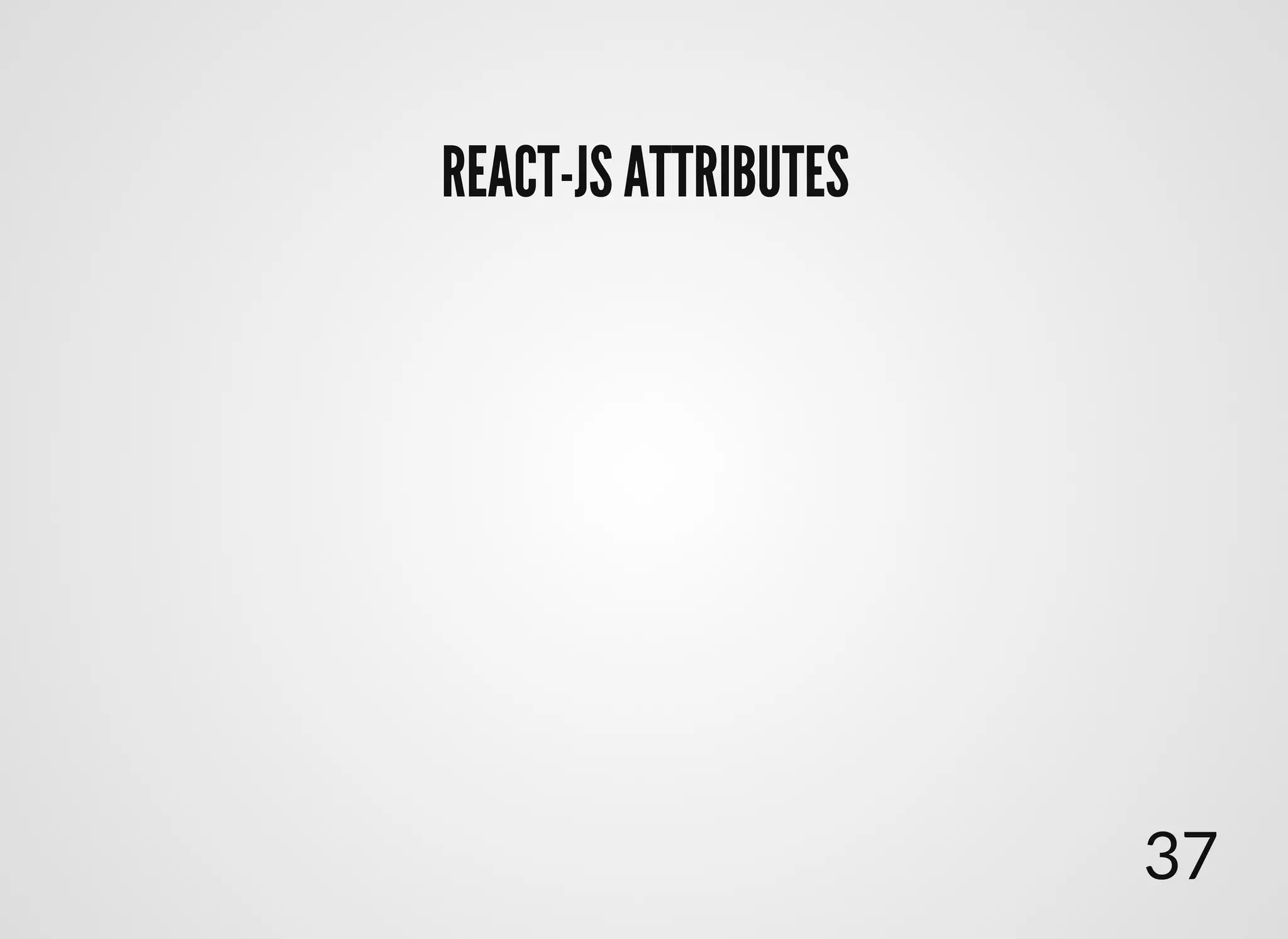 REACT-JS ATTRIBUTESREACT-JS ATTRIBUTES
37
 