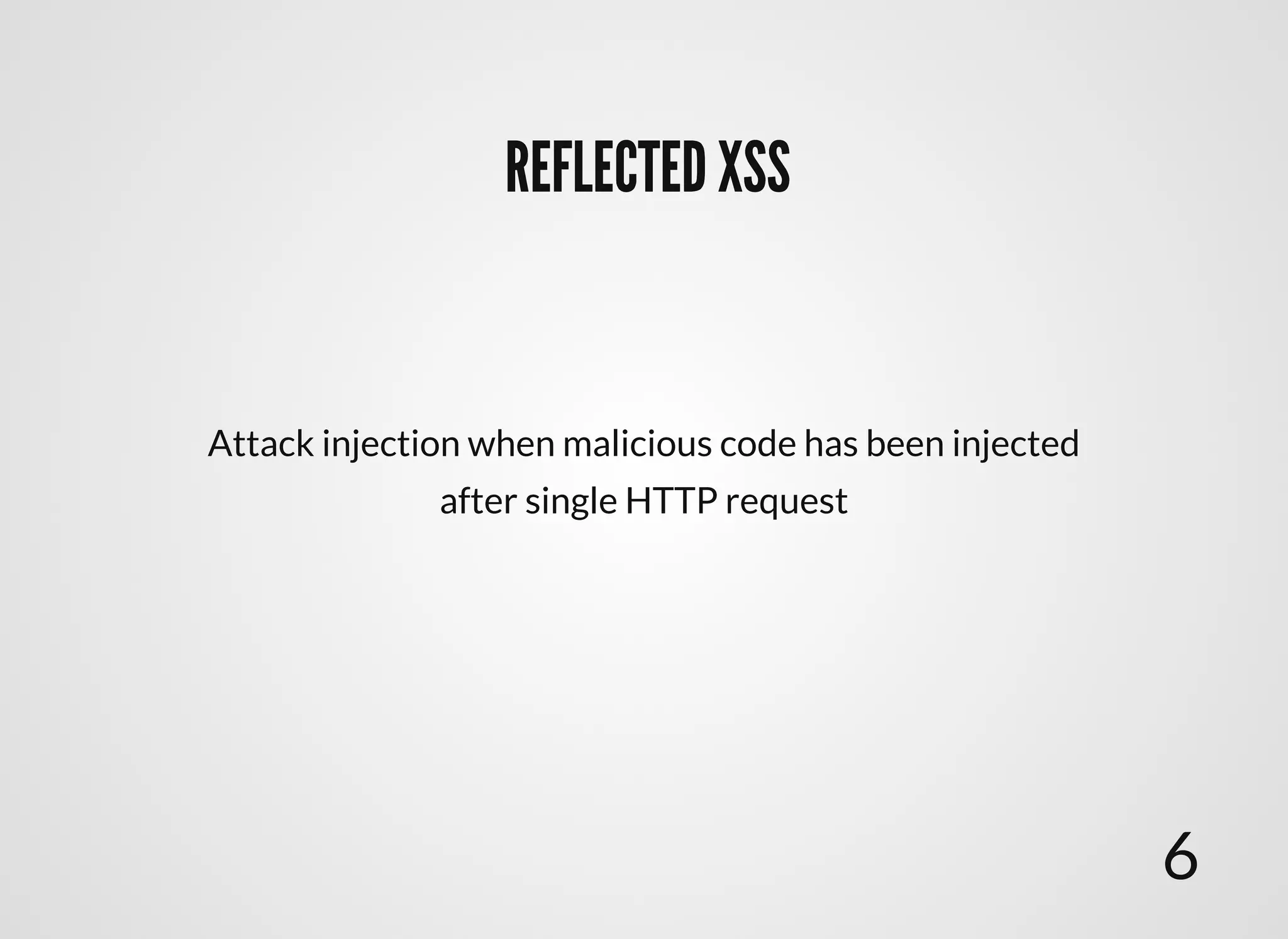 REFLECTED XSSREFLECTED XSS
Attack injection when malicious code has been injected
after single HTTP request
6
 
