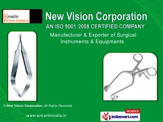 Manufacturer & Exporter of Surgical
                                 Instruments & Equipments




© New Vision Corporation. All Rights Reserved


              www.bmartinindia.in
 