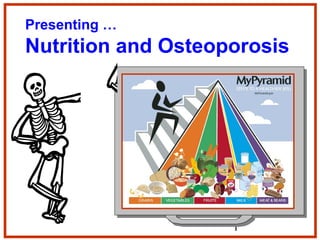 1
Presenting …
Nutrition and Osteoporosis
 