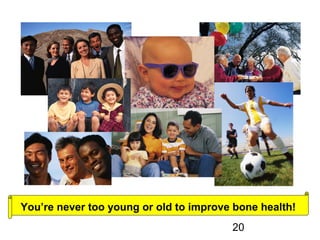 20
You’re never too young or old to improve bone health!
 