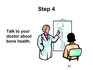 31
Step 4
Talk to your
doctor about
bone health.
 
