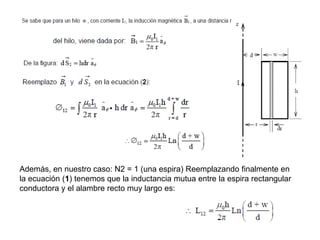 Además, en nuestro caso: N2 = 1 (una espira) Reemplazando finalmente en
la ecuación (1) tenemos que la inductancia mutua entre la espira rectangular
conductora y el alambre recto muy largo es:
 