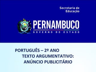 PORTUGUÊS – 2º ANO
TEXTO ARGUMENTATIVO:
ANÚNCIO PUBLICITÁRIO
 