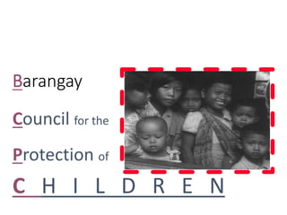 Barangay
Council for the
Protection of
C H I L D R E N
 