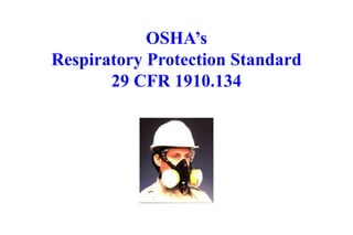 OSHA’s
Respiratory Protection Standard
29 CFR 1910.134
 
