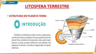 • ESTRUTURA DO PLANETA TERRA
LITOSFERA TERRESTRE
3
 