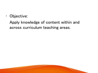 • Objective:
Apply knowledge of content within and
across curriculum teaching areas.
 