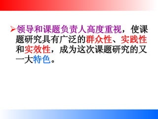 领导和课题负责人高度重视 ，使课题研究具有广泛的 群众性 、 实践性 和 实效性 ，成为这次课题研究的又一大 特色 。 