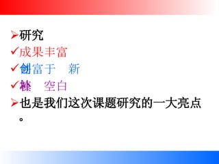 研究 成果丰富 并富于创新 填补空白 也是我们这次课题研究的一大亮点。 