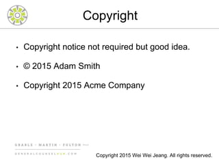 Copyright
• Copyright notice not required but good idea.
• © 2015 Adam Smith
• Copyright 2015 Acme Company
Copyright 2015 Wei Wei Jeang. All rights reserved.
 