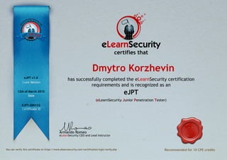 eLearnSecurityCEOandLeadInstructor
ArmandoRomeo
Recommendedfor10CPEcredits
hassuccessfullycompletedtheeLearnSecuritycertification
requirementsandisrecognizedasan
certifiesthat
eJPT v1.0
12th of March 2015
EJPT-200132
Dmytro Korzhevin
 