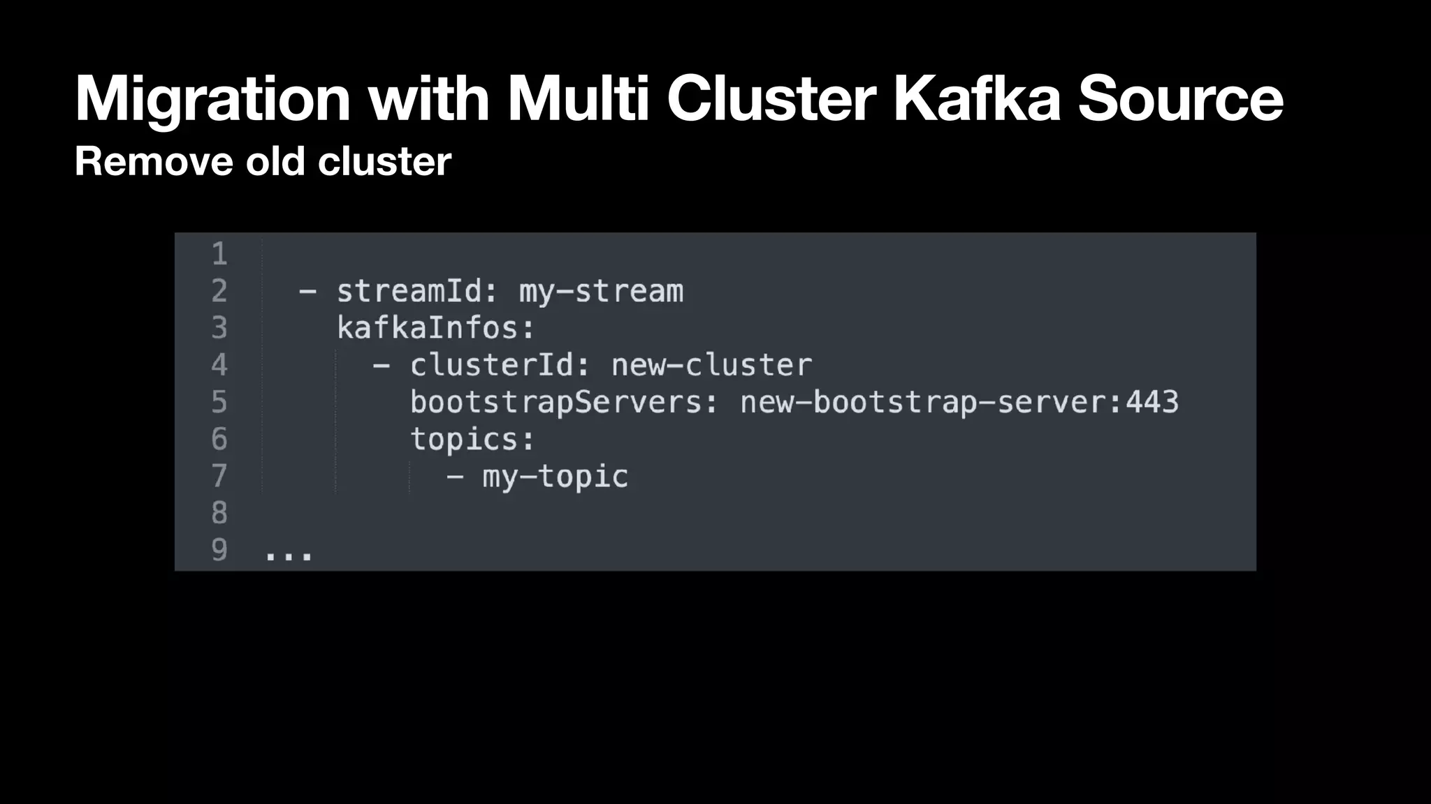 Migration with Multi Cluster Kafka Source
Remove old cluster
 