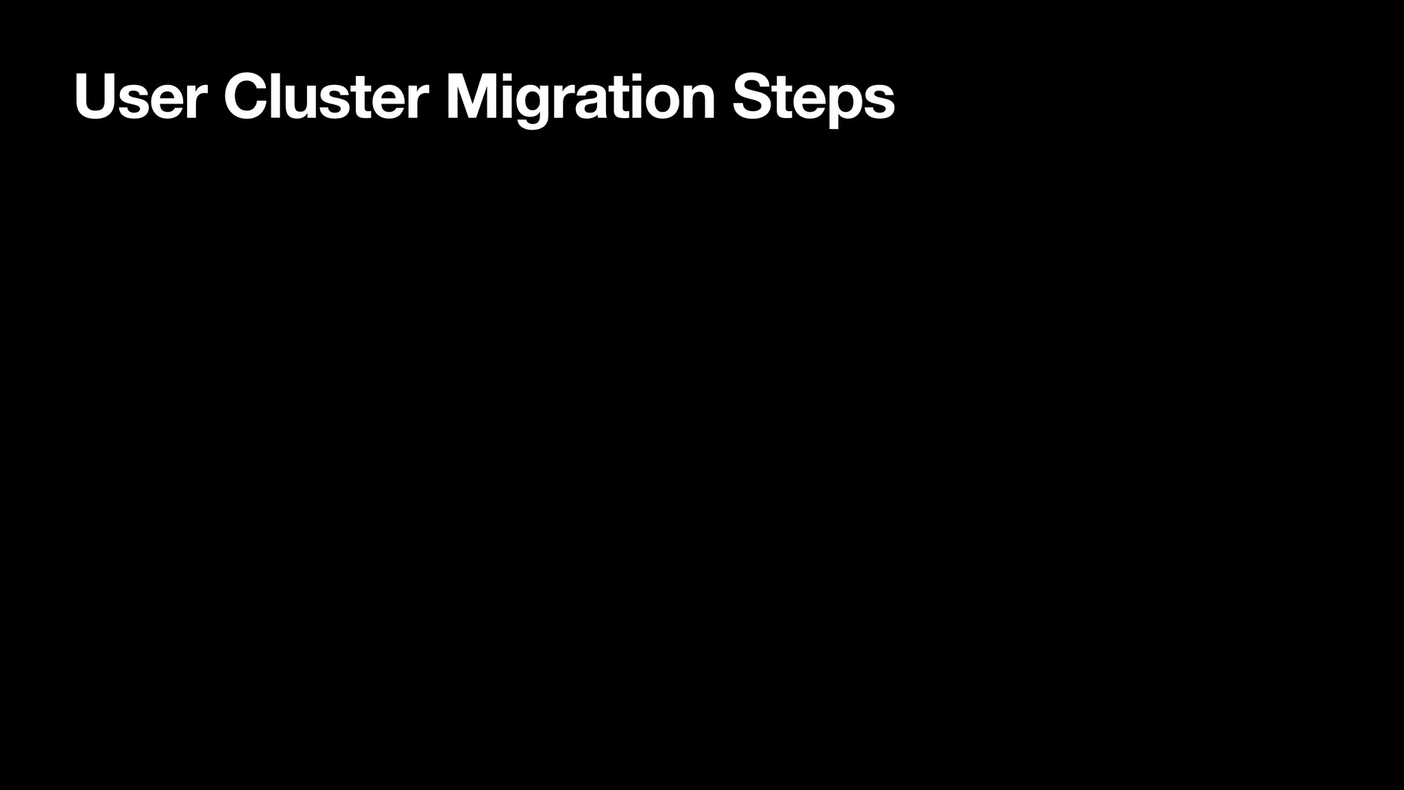 User Cluster Migration Steps
 