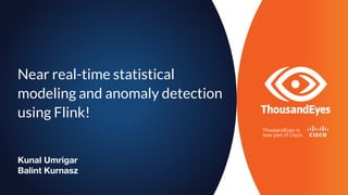 Near real-time statistical
modeling and anomaly detection
using Flink!
Kunal Umrigar
Balint Kurnasz
 