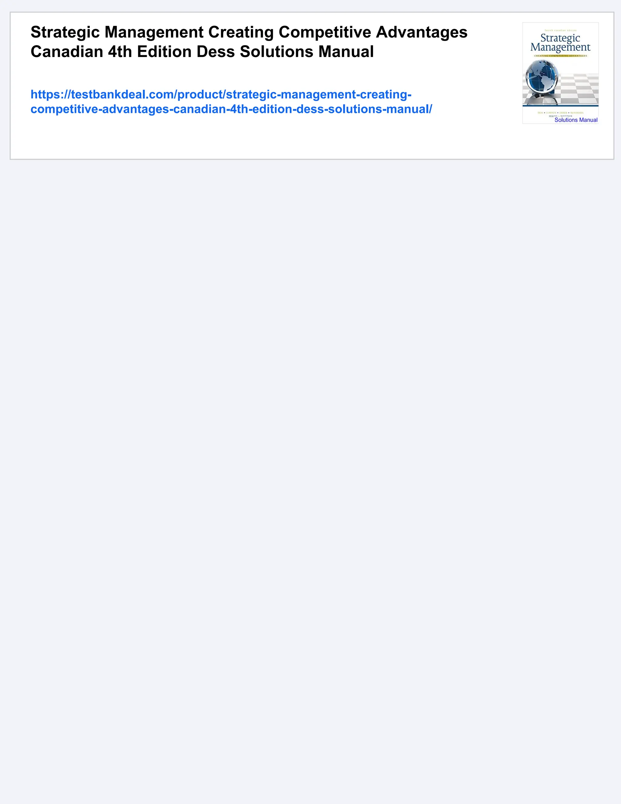 Strategic Management Creating Competitive Advantages
Canadian 4th Edition Dess Solutions Manual
https://testbankdeal.com/product/strategic-management-creating-
competitive-advantages-canadian-4th-edition-dess-solutions-manual/
 