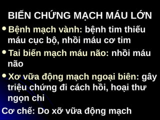 BIẾN CHỨNG MẠCH MÁU LỚN
Bệnh mạch vành: bệnh tim thiếu
máu cục bộ, nhồi máu cơ tim
Tai biến mạch máu não: nhồi máu
não
Xơ vữa động mạch ngoại biên: gây
triệu chứng đi cách hồi, hoại thư
ngọn chi
Cơ chế: Do xỡ vữa động mạch
 