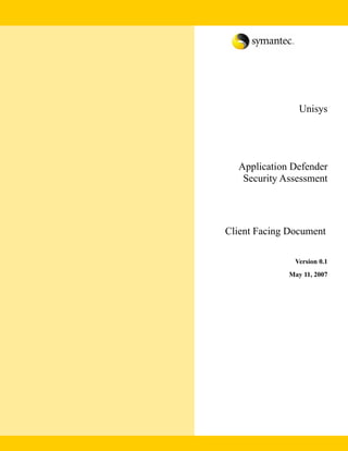 Unisys
Application Defender
Security Assessment
Client Facing Document
Version 0.1
May 11, 2007
 