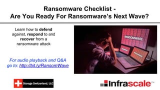 Ransomware Checklist -
Are You Ready For Ransomware’s Next Wave?
Learn how to defend
against, respond to and
recover from a
ransomware attack
For audio playback and Q&A
go to: http://bit.ly/RansomWave
 