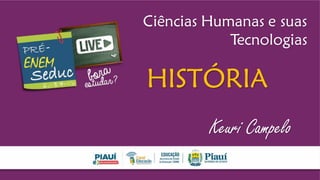 Ciências Humanas e suas
Tecnologias
Keuri Campelo
HISTÓRIA
 