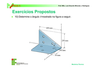Aula 5                                    Prof. MSc. Luiz Eduardo Miranda J. Rodrigues



Exercícios Propostos
 10) Determine o ângulo θ mostrado na figura a seguir.




                                                            Mecânica Técnica
 