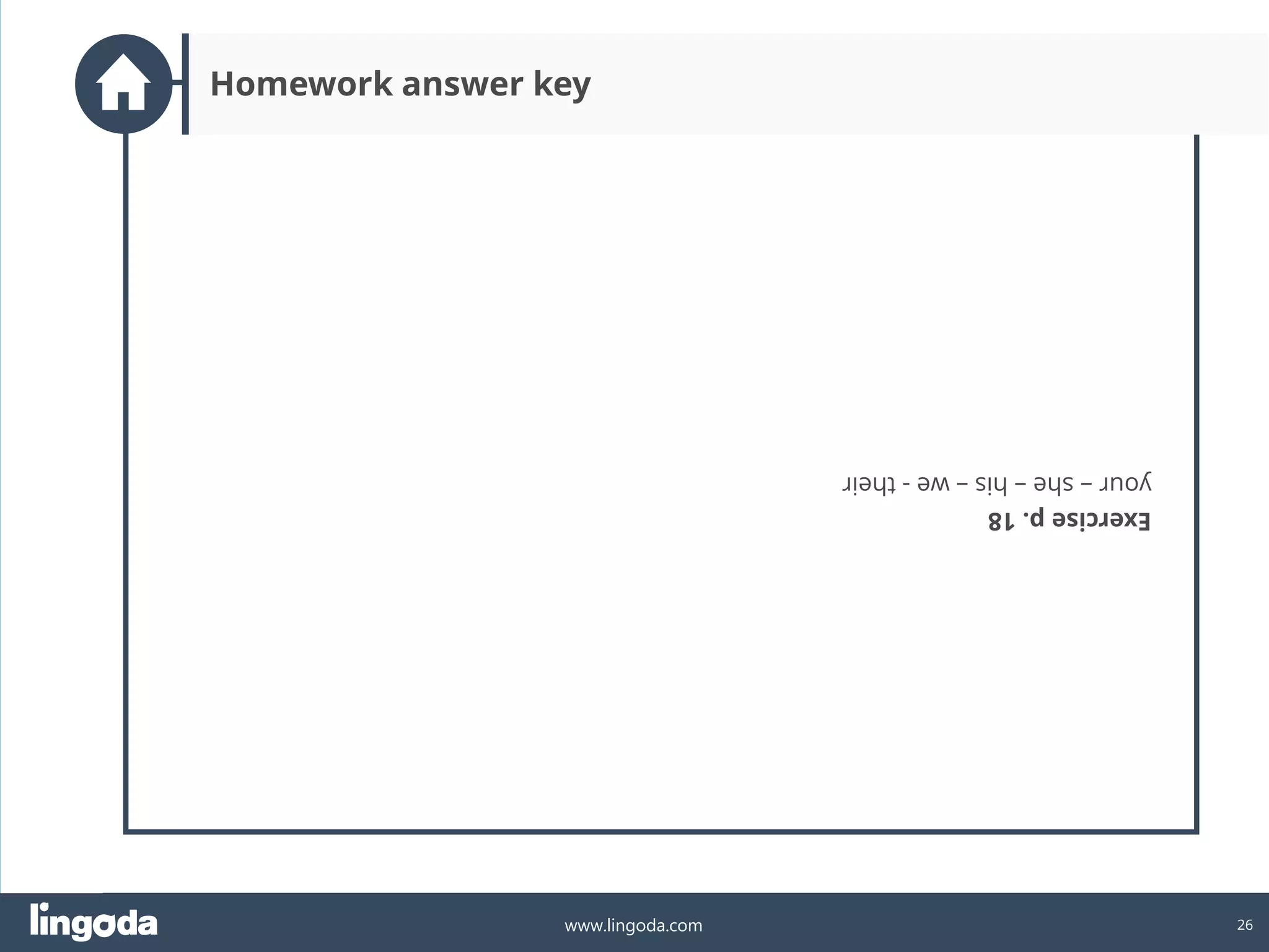 26
www.lingoda.com
Homework answer key
Exercise
p.
18
your
–
she
–
his
–
we
-
their
 