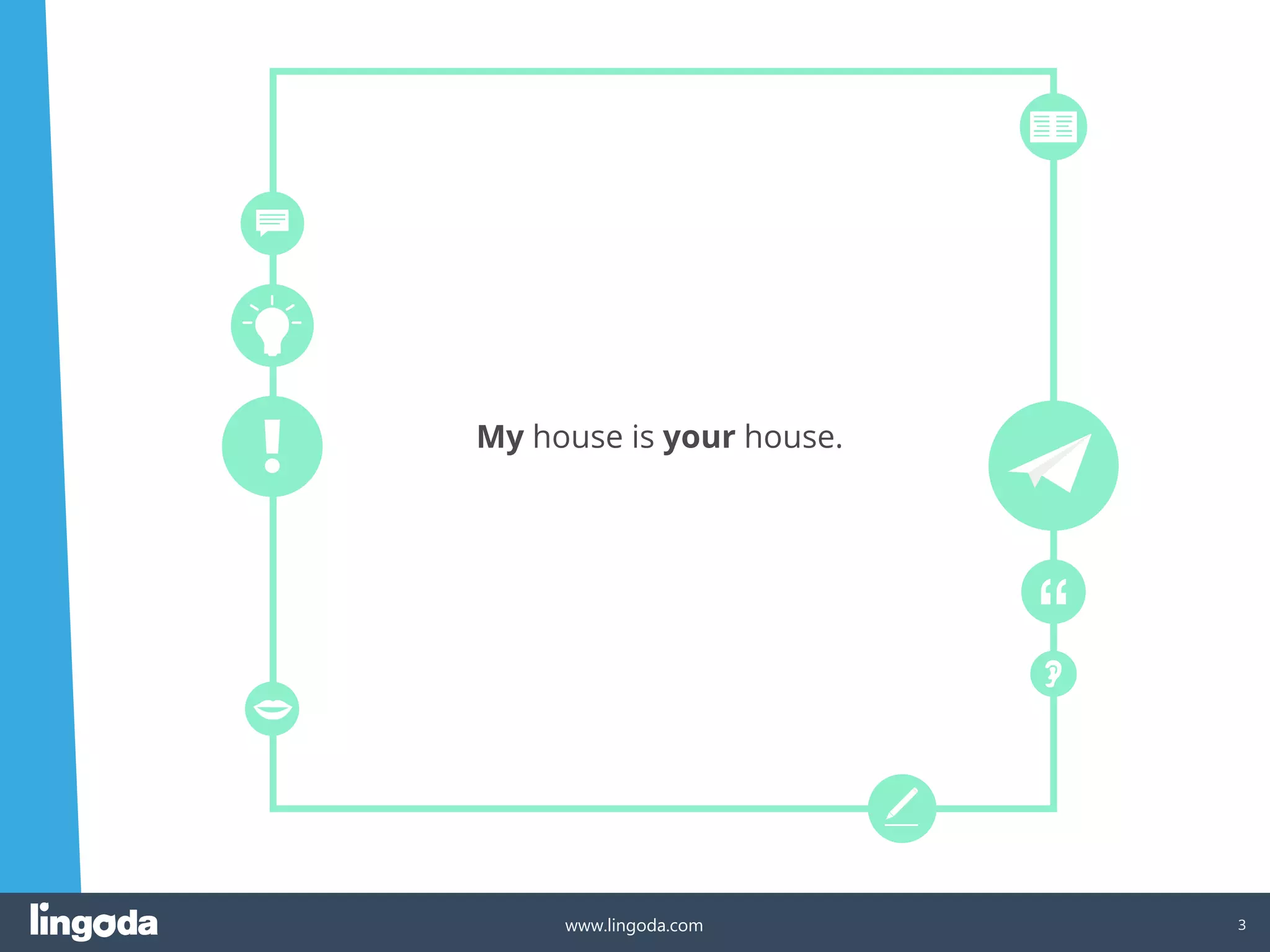 3
www.lingoda.com
My house is your house.
 