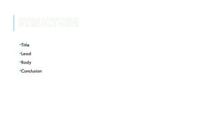 •Title
•Lead
•Body
•Conclusion
STRUCTURE
 