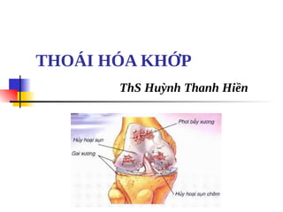 THOÁI HÓA KHỚP
ThS Huỳnh Thanh Hiền
 