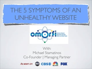 THE 5 SYMPTOMS OF AN
UNHEALTHY WEBSITE
With:
Michael Stamatinos
Co-Founder | Managing Partner
 